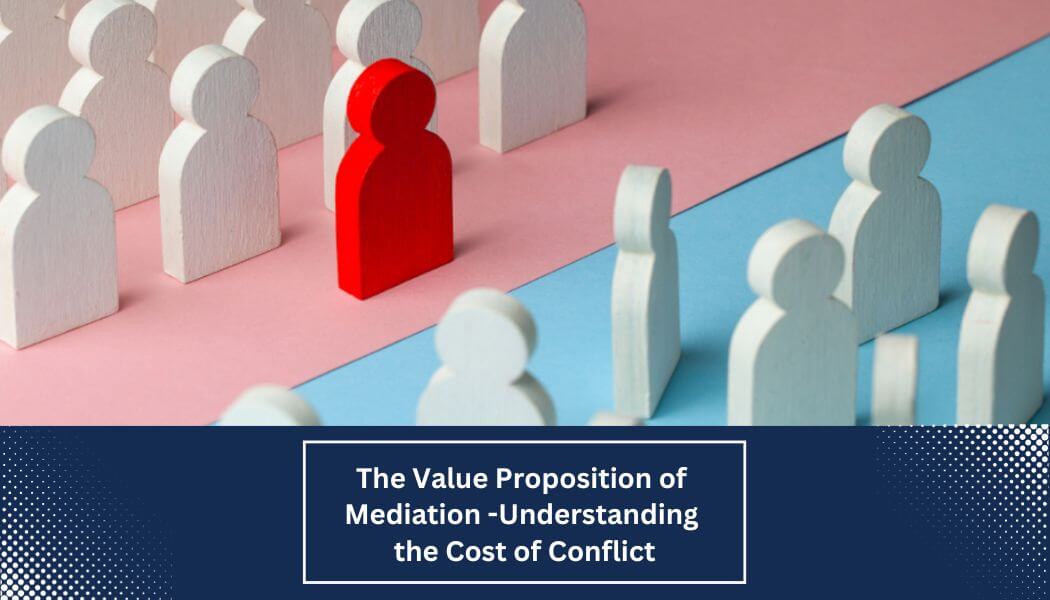 Understanding the Cost of Conflict is key to appreciating the Value of Mediation