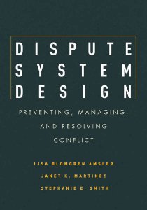 Dispute System Design Preventing, Managing, and Resolving Conflict